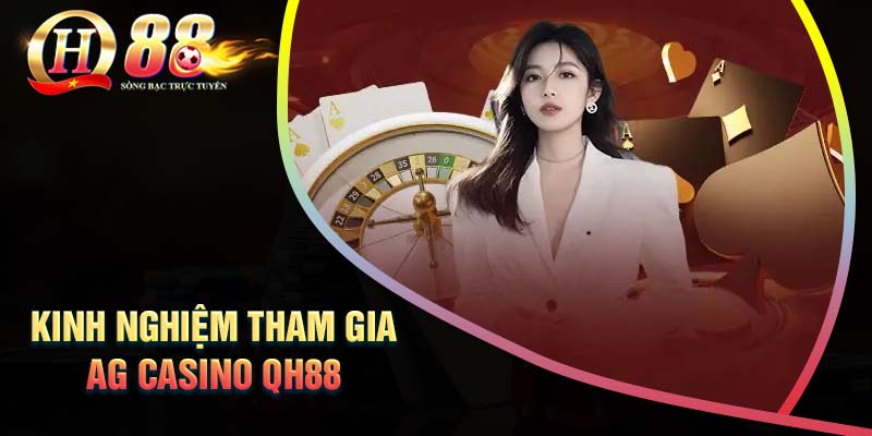 kinh-nghiem-tham-gia-sanh-ag-casino-qh88-de-chien-thang