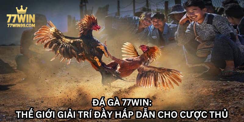 so-luoc-sanh-game-da-ga-77win