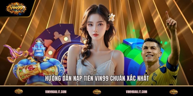 huong-dan-nap-tien-vin99-chuan-xac-nhat